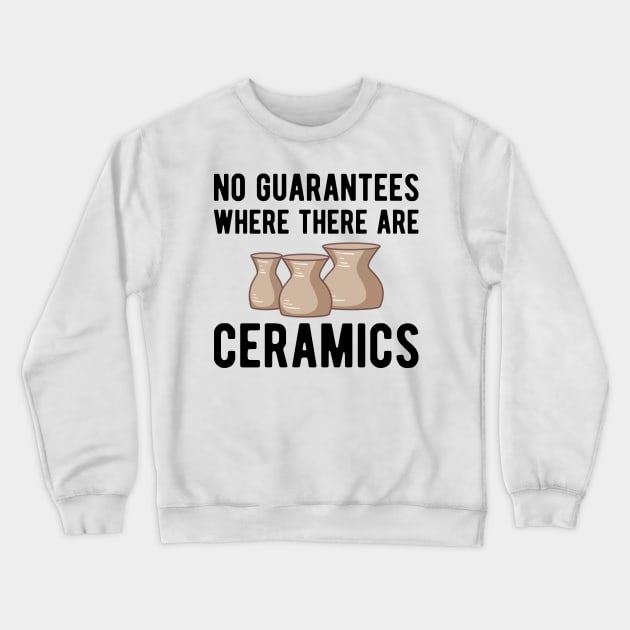 Pottery - No guarantees where there are ceramics Crewneck Sweatshirt by KC Happy Shop